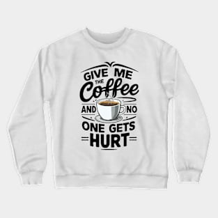 Give Me The Coffee And No One Gets Hurt. Funny Crewneck Sweatshirt